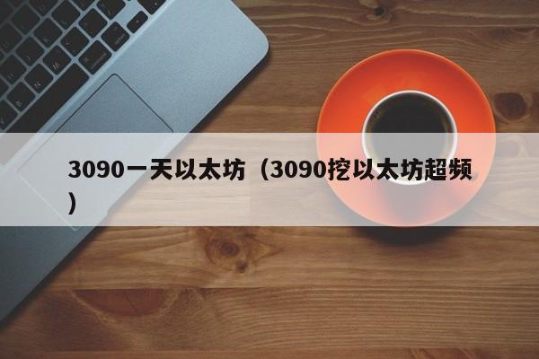 3090一天以太坊(3090挖以太坊超频)